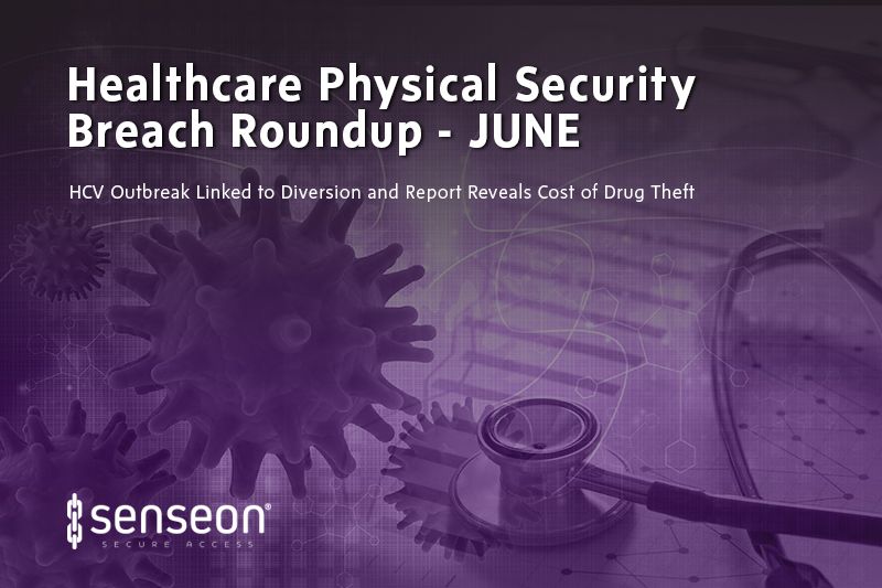 June Healthcare Physical Security Breach Roundup: HCV Outbreak Linked to Diversion and Report Reveals Cost of Drug Theft